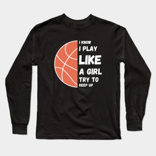 I know I play like a girl try to keep up!  ball Long Sleeve T-Shirt